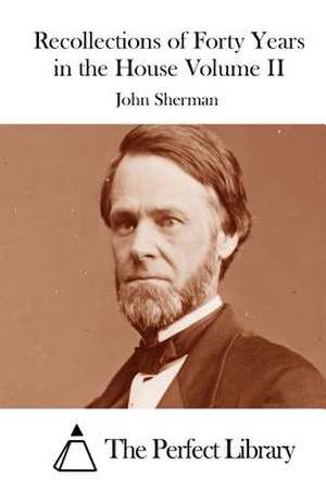 Recollections of Forty Years in the House Volume II de John Sherman