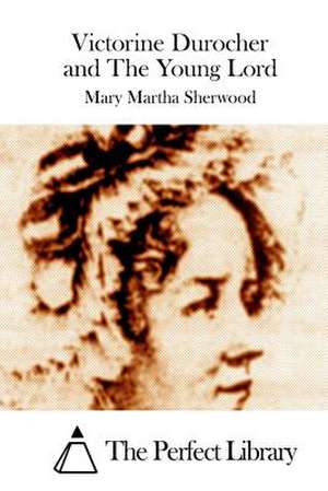 Victorine Durocher and the Young Lord de Mary Martha Sherwood