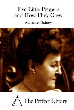 Five Little Peppers and How They Grew de Margaret Sidney