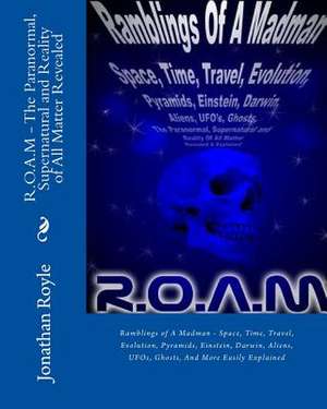 R.O.A.M - The Paranormal, Supernatural and Reality of All Matter Revealed de Jonathan Royle