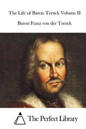 The Life of Baron Trenck Volume II de Baron Franz Von Der Trenck