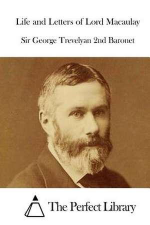 Life and Letters of Lord Macaulay de Sir George Trevelyan 2nd Baronet