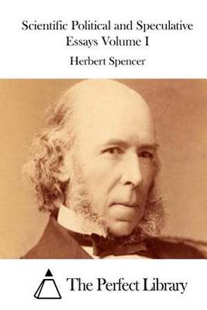 Scientific Political and Speculative Essays Volume I de Herbert Spencer