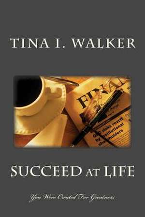 Succeed at Life de Tina I. Walker