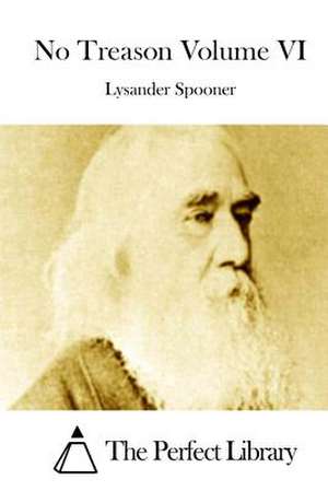 No Treason Volume VI de Lysander Spooner