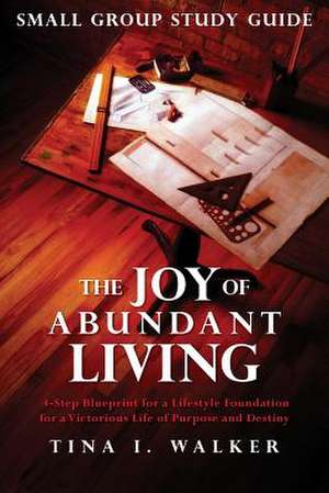 The Joy of Abundant Living Small Group Study Guide de Tina I. Walker