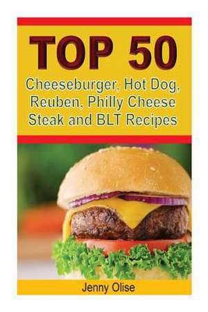 Top 50 Cheeseburger, Hot Dog, Reuben, Philly Cheese Steak and Blt Recipes de Jenny Olise