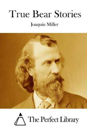 True Bear Stories de Joaquin Miller