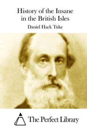 History of the Insane in the British Isles de Daniel Hack Tuke