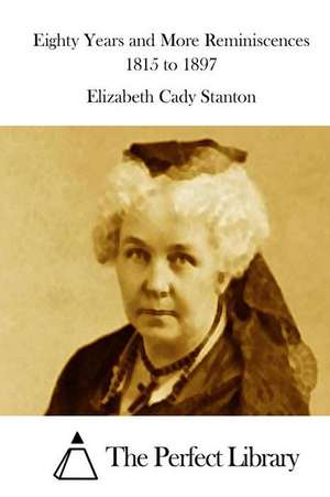 Eighty Years and More Reminiscences 1815 to 1897 de Stanton, Elizabeth Cady