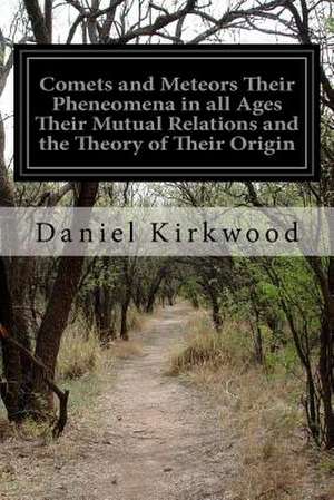 Comets and Meteors Their Pheneomena in All Ages Their Mutual Relations and the Theory of Their Origin de Daniel Kirkwood