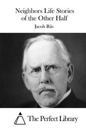 Neighbors Life Stories of the Other Half de Jacob Riis