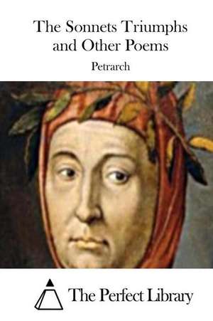 The Sonnets Triumphs and Other Poems de Petrarch