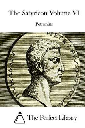 The Satyricon Volume VI de Petronius