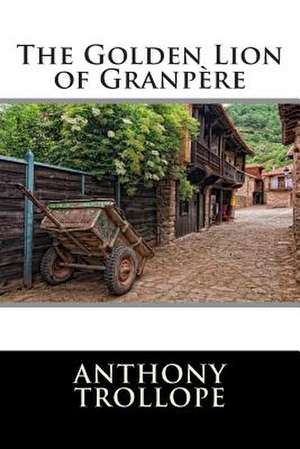 The Golden Lion of Granpere de Anthony Trollope