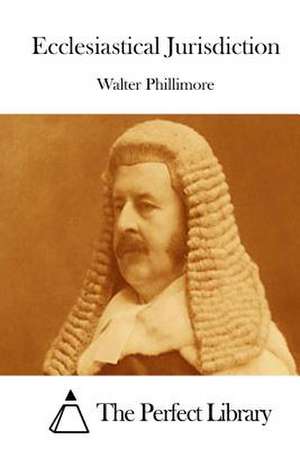 Ecclesiastical Jurisdiction de Walter Phillimore