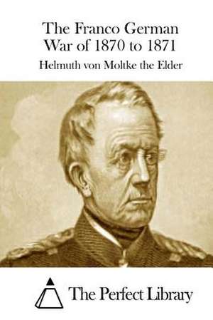 The Franco German War of 1870 to 1871 de Helmuth Von Moltke the Elder