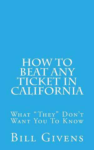 How to Beat Any Ticket in California de Bill Givens