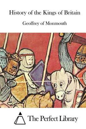 History of the Kings of Britain de Geoffrey Of Monmouth