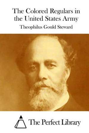 The Colored Regulars in the United States Army de Theophilus Gould Steward