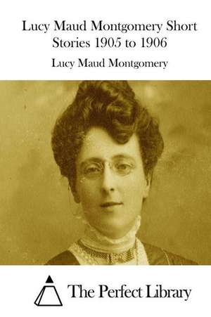 Lucy Maud Montgomery Short Stories 1905 to 1906 de Lucy Maud Montgomery