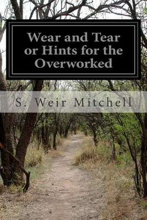 Wear and Tear or Hints for the Overworked de S. Weir Mitchell