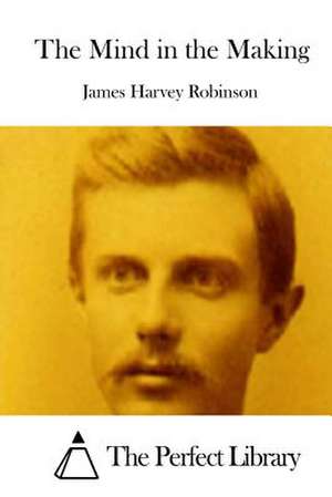 The Mind in the Making de James Harvey Robinson