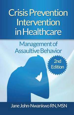 Crisis Prevention Intervention in Healthcare de Msn Jane John-Nwankwo Rn