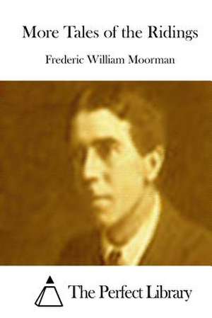 More Tales of the Ridings de Moorman, Frederic William