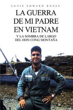 La Guerra de Mi Padre En Vietnam de Louis Edward Rosas