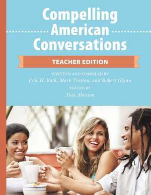 Compelling American Conversations - Teacher Edition de Eric H. Roth