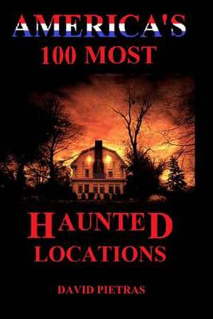 America's 100 Most Haunted Locations de David Pietras