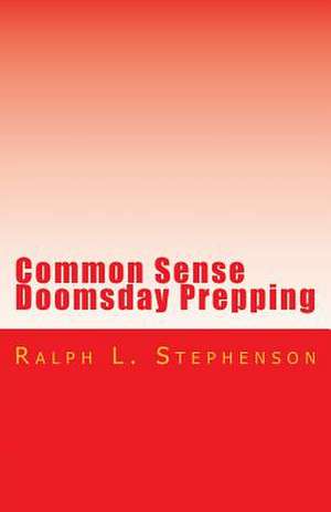 Common Sense Doomsday Prepping de Ralph L. Stephenson