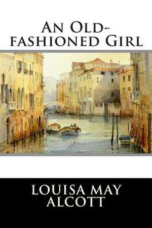 An Old-Fashioned Girl de Louisa May Alcott