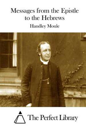 Messages from the Epistle to the Hebrews de Handley Moule