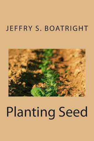 Planting Seed de Jeffry S. Boatright
