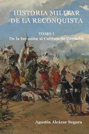 Historia Militar de La Reconquista. Tomo I de MR Agustin Alcazar Segura