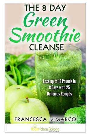 The 8 Day Green Smoothie Cleanse de Francesca DiMarco