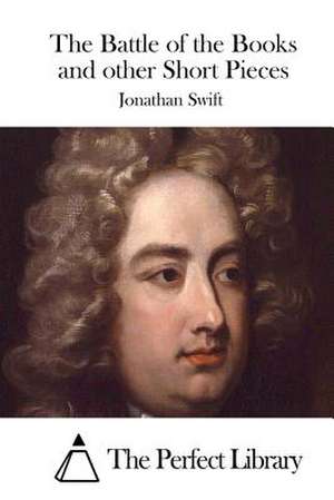 The Battle of the Books and Other Short Pieces de Jonathan Swift