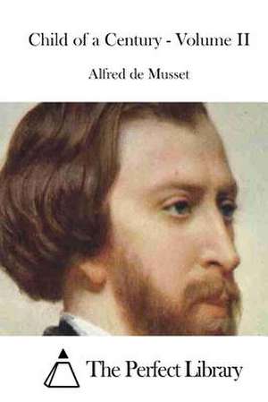 Child of a Century - Volume II de Alfred De Musset