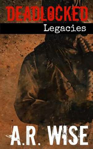 Deadlocked 7 - Legacies de A. R. Wise