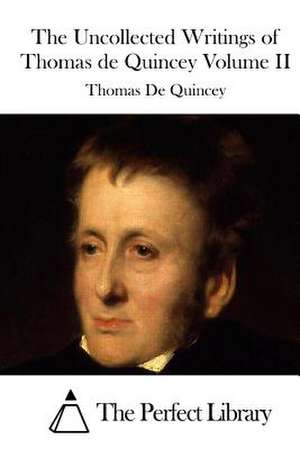 The Uncollected Writings of Thomas de Quincey Volume II de Thomas de Quincey