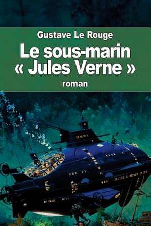 Le Sous-Marin Jules Verne de Gustave Le Rouge