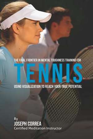 The Final Frontier in Mental Toughness Training for Tennis de Correa (Certified Meditation Instructor)