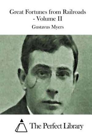 Great Fortunes from Railroads - Volume II de Gustavus Myers