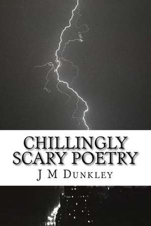 Chillingly Scary Poetry de J. M. Dunkley