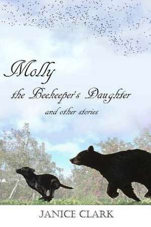 Molly the Beekeeper's Daughter and Other Stories de MS Janice Clark