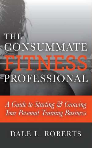 The Consummate Fitness Professional de Dale L. Roberts