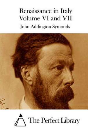 Renaissance in Italy Volume VI and VII de John Addington Symonds