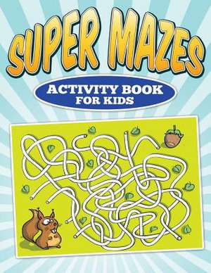 Super Mazes - Activity Book for Kids de Dave Lappin